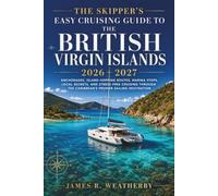 The Skipper's Easy Cruising Guide to the British Virgin Islands 2026 - 2027: Anchorages, Island-Hopping Routes, Marina Stops, Local Secrets, and Stress-Free Cruising Through the Caribbean's Premier