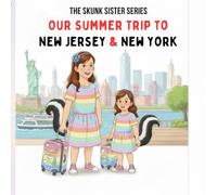 The Skunk Sister Series: Our Summer Vacation to New Jersey and New York: A Heartwarming Family Adventure Filled with Travel, Fun, and Life Lessons for Kids