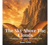 The Sky Above The Clouds: A story about fear, courage, and the friend who believes in you: 5 (Kai and the Dinosaurs)