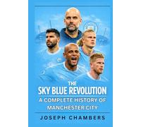 The Sky Blue Revolution: A Complete History of Manchester City