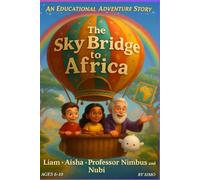 The Sky Bridge to Africa: A magical educational adventure where two kids, a wise professor, and a playful cloud soar across Africa, discovering wonders, wildlife, and friendship along the Sky Bridge.