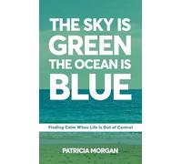 The Sky Is Green The Ocean Is Blue: Finding Calm When Life Is Out of Control