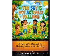 The Sky is Not Actually Falling: A Parent’s Manual for Helping Kids with Anxiety
