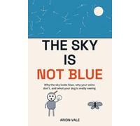 The Sky Is Not Blue: Why the sky looks blue, why your veins don't, and what your dog is really seeing