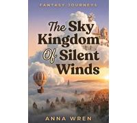 The Sky Kingdom Of Silent Winds: A Cozy Fantasy Journey to the Lost Kingdom Above the Clouds