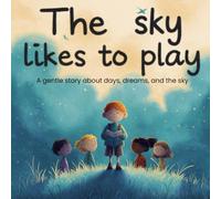 The Sky Likes to Play: A gentle story about days, dreams, and the sky