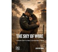 The Sky of Wire: A Novel Set in a Nazi Concentration Camp
