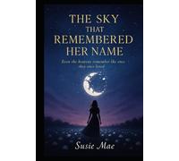The Sky That Remembered Her Name: Even the heavens remember the ones they once loved.