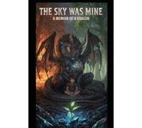 The Sky Was Mine: A Memoir Of A Dragon