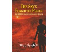 The Sky's Forgotten Prayer: Echoes of River, Drum and Heaven