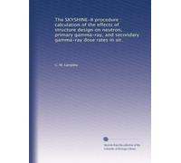 The SKYSHINE-II procedure : calculation of the effects of structure design on neutron, primary gamma-ray, and secondary gamma-ray dose rates in air.