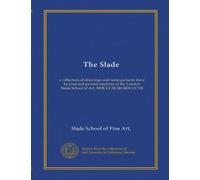 The Slade: a collection of drawings and some pictures done by past and present students of the London Slade School of Art, MDCCCXCIII-MDCCCVII