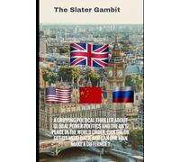 The Slater Gambit: A political thriller about global power politics, can the UK get its mojo back and can one man make a difference
