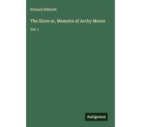 The Slave or, Memoirs of Archy Moore: Vol. 1