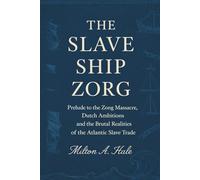 The Slave Ship Zorg: Prelude to the Zong Massacre, Dutch Ambitions and the Brutal Realities of the Atlantic Slave Trade