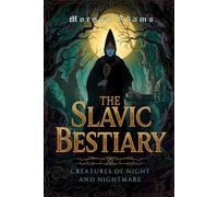The Slavic Bestiary: Creatures of Night and Nightmare (World Mythology Chronicles)