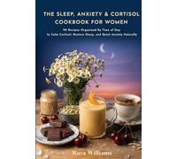 The Sleep, Anxiety & Cortisol Cookbook for Women: 90 Recipes Organized By Time of Day to Calm Cortisol, Restore Sleep, and Quiet Anxiety Naturally