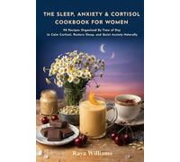 The Sleep, Anxiety & Cortisol Cookbook for Women: 90 Recipes Organized By Time of Day to Calm Cortisol, Restore Sleep, and Quiet Anxiety Naturally