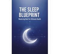 The Sleep Blueprint: Mastering Rest For Ultimate Health