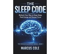 The Sleep Code: Biohack Your Way to Deep Sleep, Peak Energy, and Sharper Focus: 1 (The Biohack Blueprint Series)
