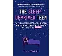 The Sleep-Deprived Teen: Why Our Teenagers Are So Tired, and How Parents and Schools Can Help Them Thrive (Healthy Sleep Habits, Sleep Patterns, Teenage Sleep)
