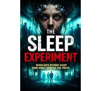 The Sleep Experiment: Seven Days Without Sleep. Some Won’t Survive the Truth. (The Insomnia Experiment Series)