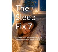 The Sleep Fix 7: Science-Backed Habits to Fall Asleep in 10 Minutes and Stay Asleep All Night