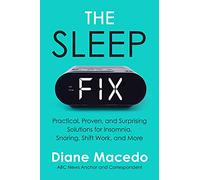 The Sleep Fix: Practical, Proven, and Surprising Solutions for Insomnia, Snoring, Shift Work, and More