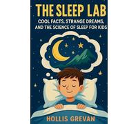 The Sleep Lab: Cool Facts, Strange Dreams, and the Science of Sleep for Kids