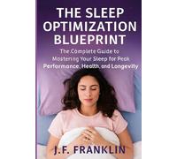 THE SLEEP OPTIMIZATION BLUEPRINT: The Complete Guide to Mastering Your Sleep for Peak Performance, Health, and Longevity