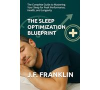 THE SLEEP OPTIMIZATION BLUEPRINT: The Complete Guide to Mastering Your Sleep for Peak Performance, Health, and Longevity