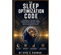 THE SLEEP OPTIMIZATION CODE: A BLUEPRINT TO OPTIMIZE SLEEP, ENHANCE BRAIN FUNCTION, IMPROVE COGNITIVE PERFORMANCE, AND UNLOCK PEAK MENTAL HEALTH.