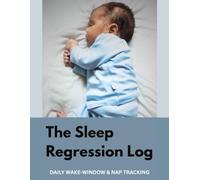 The Sleep Regression Log: Daily Wake-Window and Nap Tracking Through the 4, 8, and 18-Month Sleep Regressions