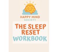 The Sleep Reset Workbook: A Gentle, Psychology-Informed Guide to Restful Nights: Practical CBT-I Tools and Reflection Exercises to Calm Your Mind and Improve Sleep (Happy Mind Society Workbooks)