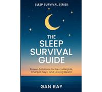 The Sleep Survival Guide: Proven Solutions for Restful Nights, Sharper Days, and Lasting Health
