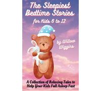 The Sleepiest Bedtime Stories for Kids 6 to 12: A Collection of Relaxing Tales to Help Your Kids Fall Asleep Fast