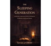The Sleeping Generation: Awakening a Lukewarm World to Redemption, Purification, and Eternal Reality