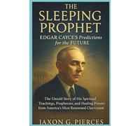The Sleeping Prophet: Edgar Cayce’s Predictions for the Future: The Untold Story of His Spiritual Teachings, Prophecies, and Healing Powers from ... (Chronicles of Ancient Prophecies)