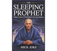 The Sleeping Prophet: Edgar Cayce’s Predictions for the Future: Untold Story of His Spiritual Teachings, Prophecies, and Healing Powers-America’s Most Renowned Clairvoyant (Chronicles of Prophecy)