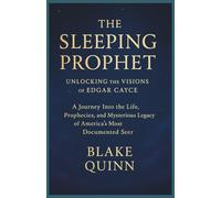 The Sleeping Prophet: Unlocking the Visions of Edgar Cayce:A Journey Into the Life, Prophecies, and Mysterious Legacy of America's Most Documented Seer
