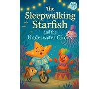 The Sleepwalking Starfish and the Underwater Circus: A reading book for children aged 6 and up