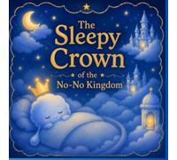The Sleepy Crown of the No-No Kingdom: A Gentle Bedtime Story for Children Who Don’t Want to Sleep