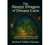 The Sleepy Dragon of Dream Cave: A Magical Bedtime Journey into Dreams, Courage, and Calm Rest