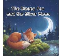 The Sleepy Fox and the Silver Moon: A Heartwarming Bedtime Tale About Rest and Beautiful Dreams