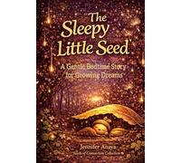 The Sleepy Little Seed: A Gentle Bedtime Story for Growing Dreams