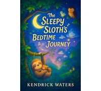 The Sleepy Sloth’s Bedtime Journey - A Cozy Animal Adventure for Peaceful Nights: Soothing Bedtime Story for Kids 3-6 with Gentle Rhymes & Moonlit ... of Slumber: Enchanting Bedtime Tales)