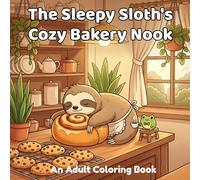 The Sleepy Sloth's Cozy Bakery Nook: Relaxing Scenes of Oversized Pastries, Gentle Friends, and Quiet Moments. (Cozy Bakery Animals)