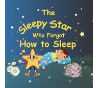 The Sleepy Star Who Forgot How to Sleep: A calming Bedtime Story to Help Children Relax and Fall Asleep Naturally