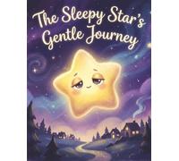 The Sleepy Star's Gentle Journey: A Soothing Bedtime Book About Sleep, Mindfulness, and Kindness