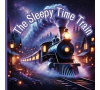 The Sleepy Time Train: A Bedtime Adventure